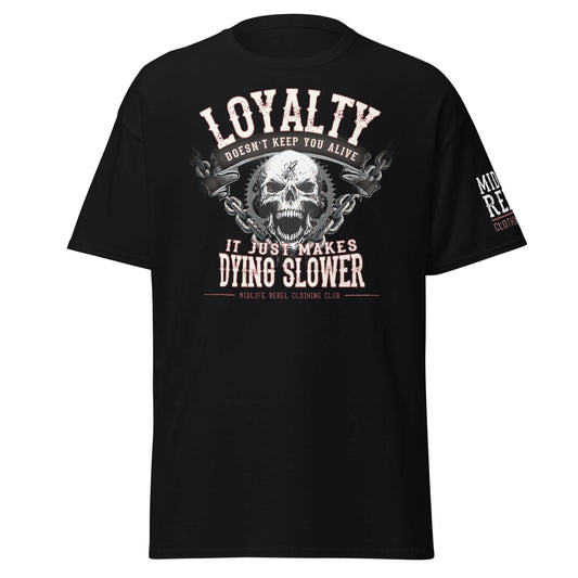 Unisex classic black tee with skull design and "Loyalty Doesn’t Keep You Alive. It Just Makes Dying Slower" text by Midlife Rebel.